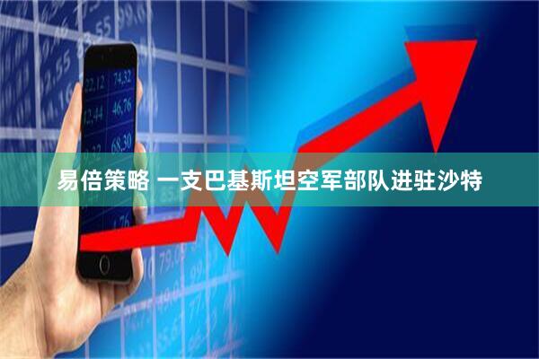 易倍策略 一支巴基斯坦空军部队进驻沙特